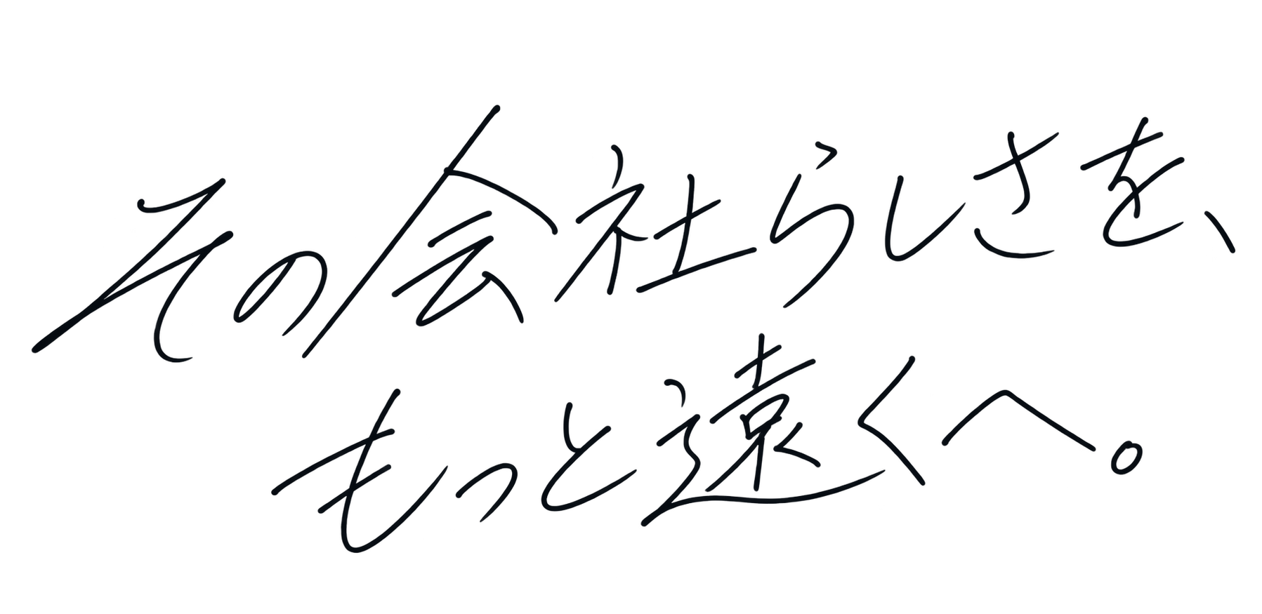 その会社らしさを、もっと遠くへ。